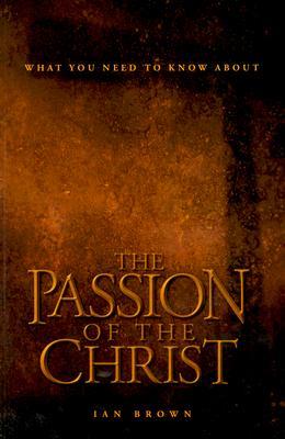 What You Need To Know About The Passion Of The Christ (Paperback)