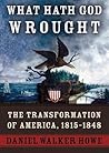 What Hath God Wrought: The Transformation of America, 1815-1848 (Library) Part 2 of 2 What Hath God Wrought: The Transformation of America, 1815-1848 (Library) Part 2 of 2