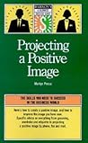Projecting a Positive Image (Barron's a Business Success Guide)