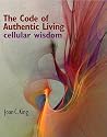 The Code of Authentic Living: Cellular Wisdom The Code of Authentic Living: Cellular Wisdom