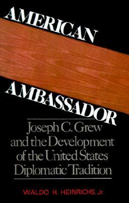 American Ambassador: Joseph C. Grew and the Development of the United States Diplomatic Tradition (Paperback)