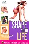 Shape Your Life: 4 Weeks to a Better Body--And a Better Life