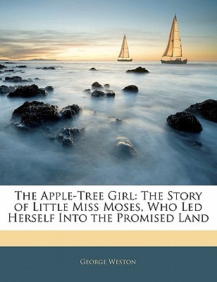The Apple-Tree Girl: The Story of Little Miss Moses, Who Led Herself Into the Promised Land (Paperback)