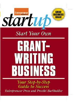 Start Your Own Grant-Writing Business: Your Step-By-Step Guide to Success (StartUp Series)