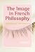 The Image in French Philosophy (Consciousness, Literature and the Arts 5) (Consciousness Literture and the Arts)