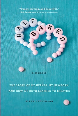 Half Baked: The Story of My Nerves, My Newborn, and How We Both Learned to Breathe