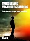 Murder and Misunderstanding: one man's escape from insanity Murder and Misunderstanding: one man's escape from insanity