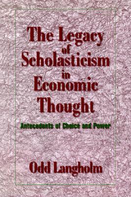 The Legacy of Scholasticism in Economic Thought: Antecedents of Choice and Power (Historical Perspectives on Modern Economics)