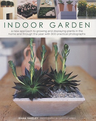 Indoor Garden: A new approach to growing and displaying plants in the home and through the year with 300 practical photographs (Paperback)