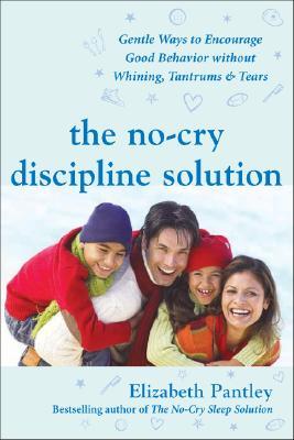 The No-Cry Discipline Solution: Gentle Ways to Encourage Good Behavior Without Whining, Tantrums, and Tears (Paperback)