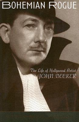 Bohemian Rogue: The Life of Hollywood Artist John Decker (Paperback)
