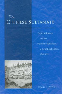 The Chinese Sultanate: Islam, Ethnicity, and the Panthay Rebellion in Southwest China, 1856-1873 (Hardcover)