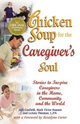 Chicken Soup for the Caregiver's Soul: Stories to Inspire Caregivers in the Home, the Community and the World (Paperback)