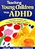 Teaching Young Children With ADHD: Successful Strategies and Practical Interventions for PreK-3