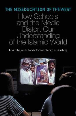 The Miseducation of the West: How Schools and the Media Distort Our Understanding of the Islamic World (Reverberations: Cultural Studies and Education)