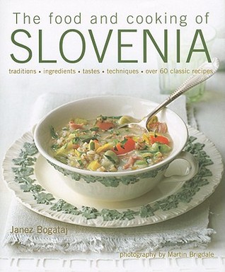 The Food and Cooking of Slovenia: Traditions, ingredients, tastes & techniques in over 60 classic recipes (Hardcover)