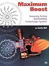 Maximum Boost: Designing, Testing and Installing Turbocharger Systems (Engineering and Performance)