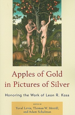 Apples of Gold in Pictures of Silver: Honoring the Work of Leon R. Kass (Paperback)