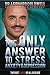 The Only Answer to Stress, ...