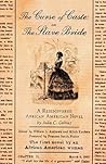 The Curse of Caste; or The Slave Bride: A Rediscovered African American Novel by Julia C. Collins
