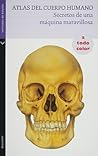Atlas del cuerpo humano: Secretos de una maquina maravillosa