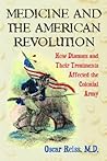 Medicine and the American Revolution: How Diseases and Their Treatments Affected the Colonial Army