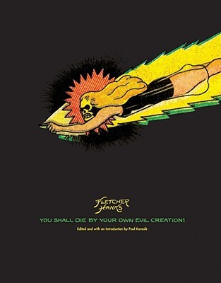 You Shall Die by Your Own Evil Creation!  (The Complete Works of Fletcher Hanks, #2)