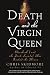 Death and the Virgin Queen: Elizabeth I and the Dark Scandal That Rocked the Throne