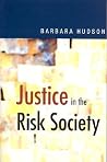 Justice in the Risk Society: Challenging and Re-affirming ′Justice′ in Late Modernity Justice in the Risk Society: Challenging and Re-affirming ′Justice′ in Late Modernity