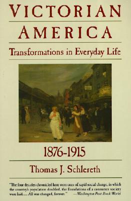 Victorian America: Transformations in Everyday Life, 1876-1915 – Volume Four: A Portrait of Americans' Daily Lives (The Everyday Life in America Series, Vol. 4)