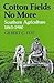 Cotton Fields No More: Southern Agriculture 1865 - 1980