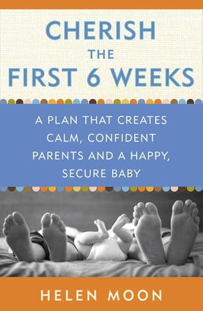 Cherish the First Six Weeks: A Plan that Creates Calm, Confident Parents and a Happy, Secure Baby