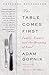 The Table Comes First by Adam Gopnik The Table Comes First by Adam Gopnik