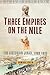 Three Empires on the Nile by Dominic   Green
