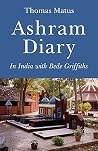Ashram Diary: In India with Bede Griffiths Ashram Diary: In India with Bede Griffiths