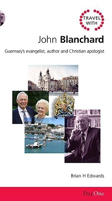 Travel with John Blanchard: Guernseys Evangelist, Author and Christian Apologist