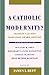 A Catholic Modernity?: Charles Taylor's Marianist Award Lecture, with responses by William M. Shea, Rosemary Luling Haughton, George Marsden, and Jean Bethke Elshtain