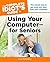 The Complete Idiot's Guide to Using Your Computer—for Seniors: The Easiest Way to Get What You Want from Your Computer