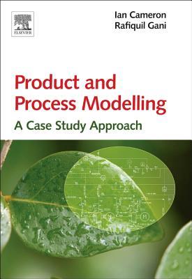 Product and Process Modelling: A Case Study Approach (Hardcover)