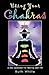 Using Your Chakras: A New Approach to Healing Your Life