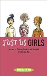 Just Us Girls: Secrets to Feeling Good About Yourself, Inside and Out Just Us Girls: Secrets to Feeling Good About Yourself, Inside and Out