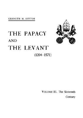 The Papacy and the Levant, 1204-1571, Vol. 3: The Sixteenth Century to the Reign of Julius III (Paperback)