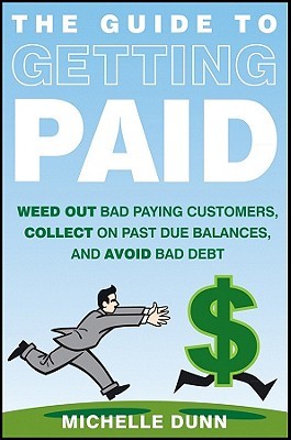 The Guide to Getting Paid: Weed Out Bad Paying Customers, Collect on Past Due Balances, and Avoid Bad Debt (Hardcover)
