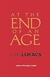 At the End of an Age by John Lukacs
