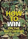 How to Win on the Battlefield: 25 Key Tactics to Outwit, Outflank and Outfight the Enemy