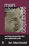 Men After Separation: Surviving and Growing When Your Relationship Ends