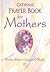 Catholic Prayer Book for Mothers by Donna-Marie Cooper O'Boyle