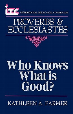 Proverbs and Ecclesiastes: Who Knows What Is Good? (International Theological Commentary (ITC))