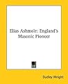 Elias Ashmole: England's Masonic Pioneer Elias Ashmole: England's Masonic Pioneer