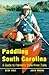 Paddling South Carolina: A Guide to Palmetto State River Trails